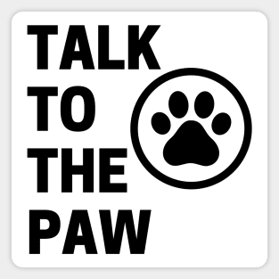 Talk To The Paw. Funny Dog or Cat Owner Design For All Dog And Cat Lovers. Magnet